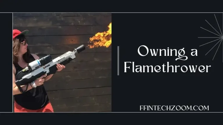 Owning a Flamethrower