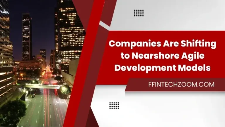 Companies Are Shifting to Nearshore Agile Development Models