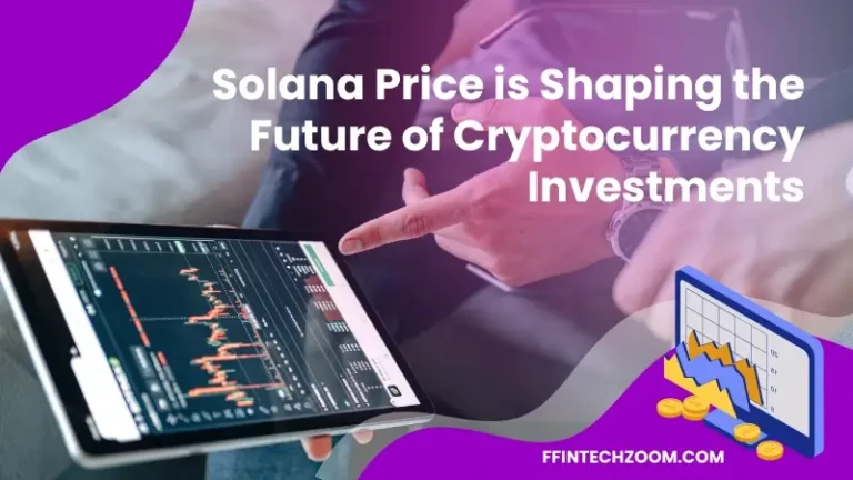 Solana Price is Shaping the Future of Cryptocurrency Investments
